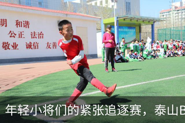 年轻小将们的紧张追逐赛，泰山B队勇敢迎击又遗憾止步
